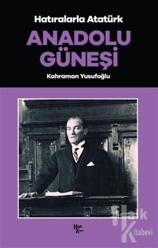 Anadolu Güneşi - Hatıralarla Atatürk