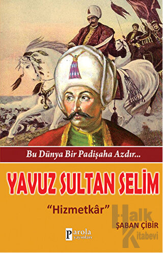 Bu Dünya Bir Padişaha Azdır : Yavuz Sultan Selim
