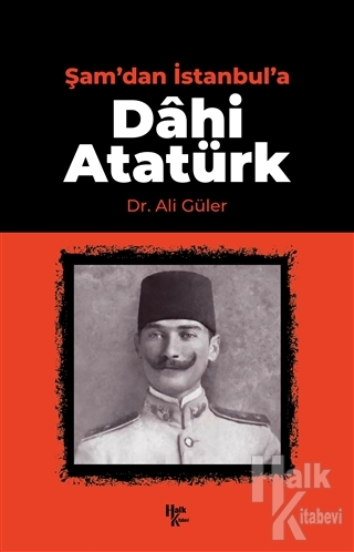 Şam'dan İstanbul'a Dahi Atatürk