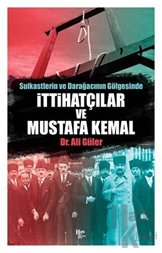 Suikastlerin ve Darağacının Gölgesinde İttihatçılar ve Mustafa Kemal